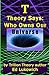 T Theory Says: Who Owns Our Universe (Trillion Universe Theory Book 4)