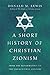 A Short History of Christian Zionism: From the Reformation to the Twenty-First Century