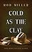 Cold as the Clay