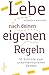 Lebe nach deinen eigenen Regeln: 10 Schritte zum unkonventionellen Denken (German Edition)