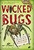 Wicked Bugs: The Meanest, Deadliest, Grossest Bugs on Earth