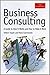 The Economist: Business Consulting: A Guide to How it Works and How to Make it Work