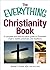 The Everything Christianity Book: A Complete and Easy-To-Follow Guide to Protestant Origins, Beliefs, Practices and Traditions (Everything® Series)