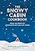 The Snowy Cabin Cookbook: Meals and Drinks for Adventurous Days and Cozy Nights