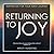Returning to Joy: Inspiration for Grieving the Loss of a Loved One