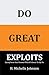 Do Great Exploits: Saying Yes to Your Dreams When It’s Easier to Say No