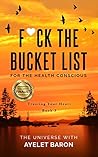 F*ck the Bucket List for the Health Conscious: Trusting Your Heart F*ck the Bucket List for the Health Conscious: Trusting Your Heart