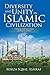 Diversity and Unity in Islamic Civilization: A Religious, Political, Cultural, and Historical Analysis