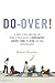 Do-Over!: In which a forty-eight-year-old father of three returns to kindergarten, summer camp, the prom, and other embarrassments