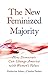New Feminized Majority: How Democrats Can Change America with Women's Values