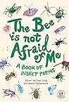 The Bee Is Not Afraid Of Me: A Book of Insect Poems The Bee Is Not Afraid Of Me: A Book of Insect Poems
