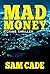 MAD MONEY by Sam Cade