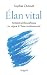Élan vital: Antidote philosophique au vague à l'âme contemporain (French Edition)