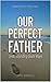 Our Perfect Father by Jamie Rodriguez