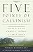 The Five Points of Calvinism: Defined, Defended, and Documented