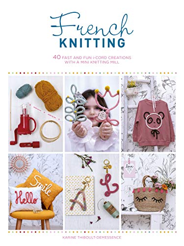 French Knitting: 40 Fast and Fun i-Cord Creations with a Mini Knitting Mill (Kindle Edition)