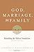 God, Marriage, and Family (Second Edition): Rebuilding the Biblical Foundation
