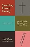 Stumbling Toward Eternity: Losing & Finding Ourselves in the Cross of Jesus Book cover for Stumbling Toward Eternity: Losing & Finding Ourselves in the Cross of Jesus