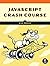 JavaScript Crash Course: A Hands-On, Project-Based Introduction to Programming