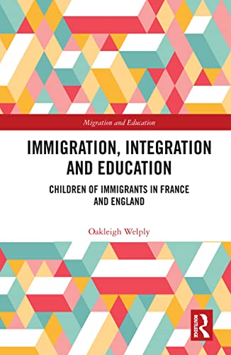 Immigration, Integration and Education: Children of Immigrants in France and England (Migration and Education)