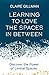 Learning to Love the Spaces in Between by Claire Gillman