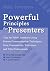 Powerful Principles for Presenters: Tips for Public Speakers Using Proven Communication Techniques from Commercials, Television, and Film Professionals: ... Television, and Film Professionals