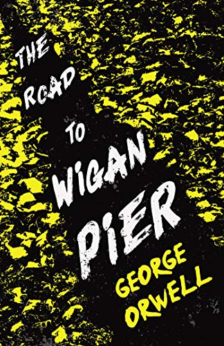 The Road to Wigan Pier: With the Introductory Essay 'Why I Write'