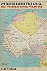 Contesting French West Africa: Battles over Schools and the Colonial Order, 1900–1950 (France Overseas: Studies in Empire and Decolonization)