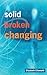 Solid, Broken, Changing