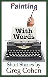 Painting With Words: Short Stories by Greg Cohen