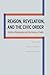 Reason, Revelation, and the Civic Order: Political Philosophy and the Claims of Faith