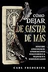 Cómo Dejar de Gastar de Más: Descubre Cómo Dejar de Comprar Cosas Innecesarias y a Mejorar tus Hábitos de Gasto (Spanish Edition)