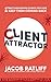 Client Attractor: Attract High-Paying Clients You Love & Keep Them Coming Back