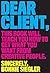 Dear Client: This Book Will Teach You How to Get What You Want from Creative People