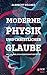 Moderne Physik und christlicher Glaube: Wie die Bibel die Wissenschaft bestätigt (German Edition)