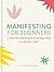 Manifesting for Beginners: Nine Steps to Attracting a Life You Love