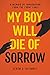 My Boy Will Die of Sorrow: A Memoir of Immigration From the Front Lines