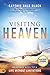 Visiting Heaven: Heavenly Keys to a Life Without Limitations (An NDE Collection)