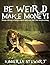 Be Weird, Make Money: Design a Life and Living In a World Where You Don't Feel Like You Belong