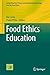 Food Ethics Education (Integrating Food Science and Engineering Knowledge Into the Food Chain Book 13)