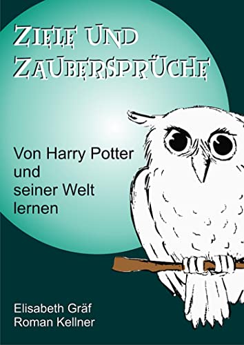 Ziele und Zaubersprüche: Von Harry Potter und seiner Welt lernen (German Edition)