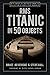 RMS Titanic in 50 Objects