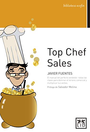 Top Chef Sales. El manual del perfecto vendedor: El Manual del Perfecto Vendedor: Todas Las Claves Para Dominar El Terreno Comercial Y Multiplicar Tus Ventas (Acción Empresarial) (Spanish Edition)
