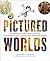 Pictured Worlds: Masterpieces of Children's Book Art by 101 Essential Illustrators from Around the World