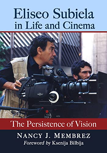 Eliseo Subiela in Life and Cinema: The Persistence of Vision (Kindle Edition)