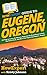 HowExpert Guide to Eugene, Oregon: 101 Tips to Learn the History, Discover the Best Places to Visit, Eat Great Food, and Have Fun Exploring Eugene, Oregon