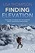 Finding Elevation: Fear and Courage on the World's Most Dangerous Mountain