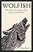 Wolfish The stories we tell about fear, ferocity and freedom by Erica Berry