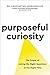 Purposeful Curiosity: The Power of Asking the Right Questions at the Right Time