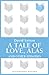 A Tale of Love, Alas: And O...